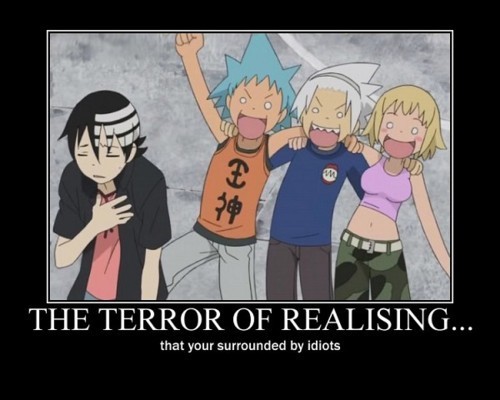The-terror-of-realizing-you-re-surrounded-by-Idiots-soul-eater-22779215-500-400.jpg